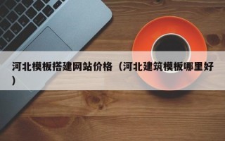 永城河北模板搭建网站价格（河北建筑模板哪里好）