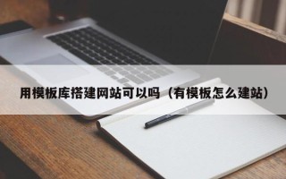 永城用模板库搭建网站可以吗（有模板怎么建站）