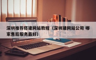 永城深圳推荐搭建网站教程（深圳建网站公司 哪家售后服务最好）
